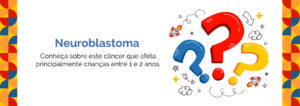 Neuroblastoma: Entenda sobre este desafio